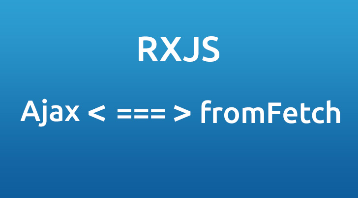RxJS - ajax & fromFetch operators